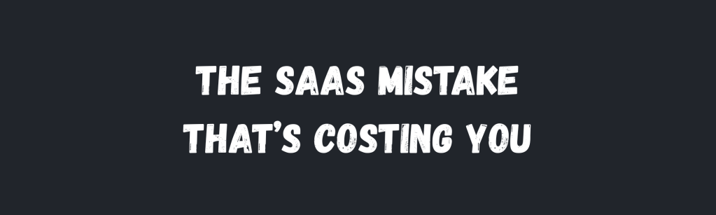 The SaaS Marketing Mistake That’s Costing You&nbsp;Customers