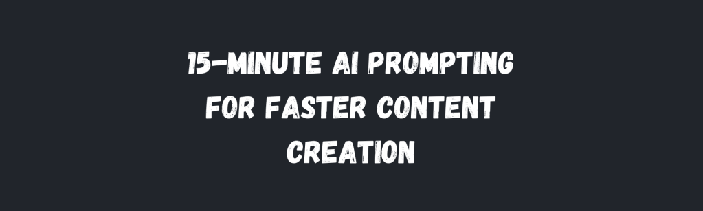 The 15-Minute AI Prompting System That Cuts Content Creation Time by&nbsp;68%