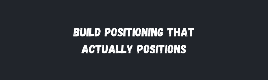 Ditch the Mad Libs Marketing: Build Positioning That Actually&nbsp;Positions