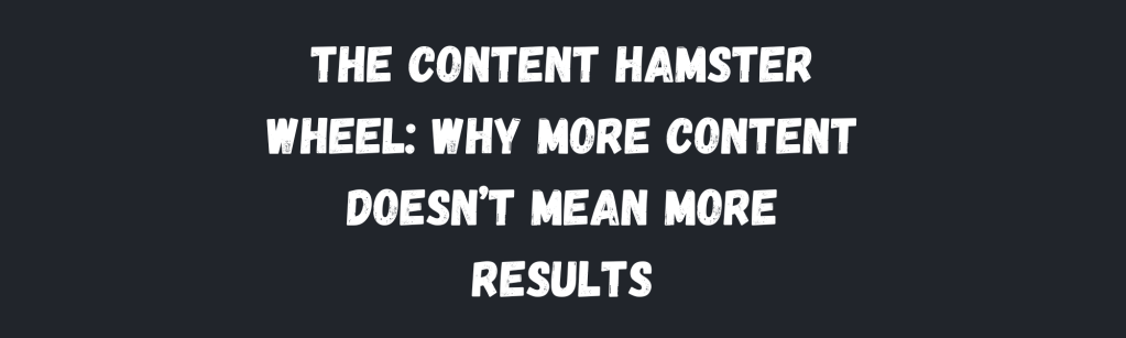 The Content Creation Trap That’s Burning Out Your Team